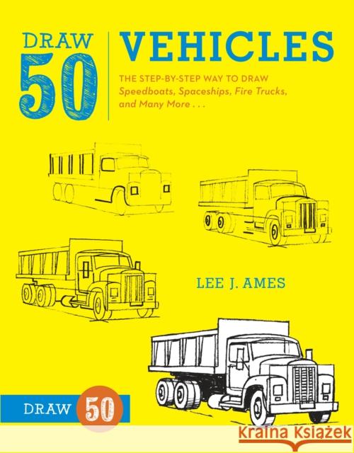 Draw 50 Vehicles: The Step-By-Step Way to Draw Speedboats, Spaceships, Fire Trucks, and Many More... Ames, Lee J. 9780823085699 0