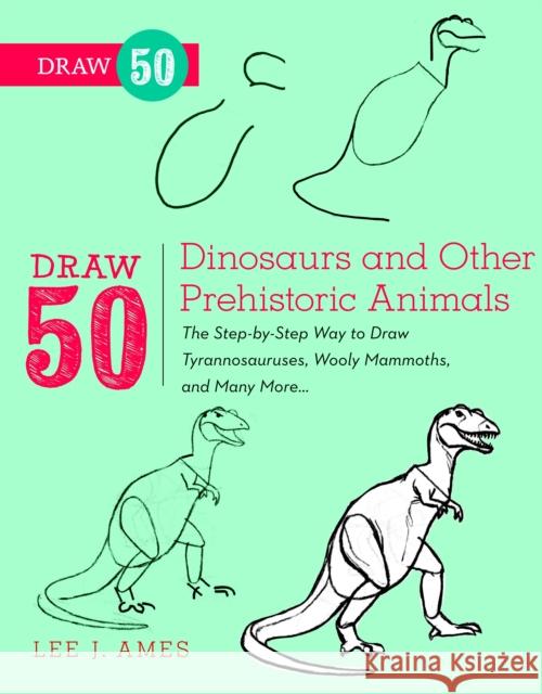 Draw 50 Dinosaurs and Other Prehistoric Animals: The Step-By-Step Way to Draw Tyrannosauruses, Woolly Mammoths, and Many More... Ames, Lee J. 9780823085743 0