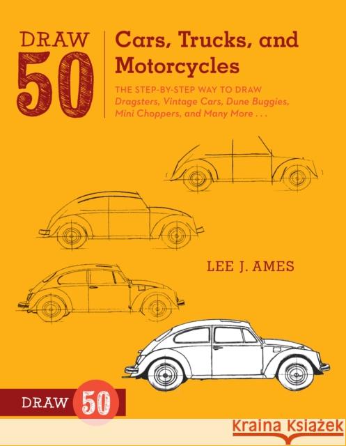 Draw 50 Cars, Trucks, and Motorcycles: The Step-By-Step Way to Draw Dragsters, Vintage Cars, Dune Buggies, Mini Choppers, and Many More... Ames, Lee J. 9780823085767 0
