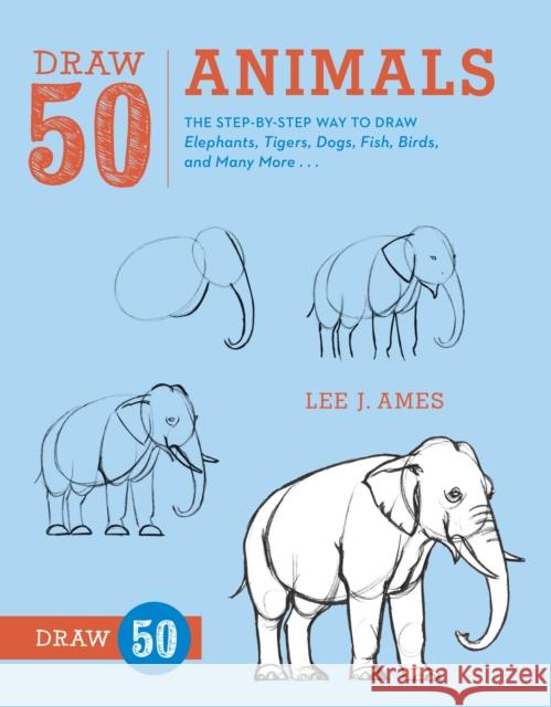 Draw 50 Animals: The Step-By-Step Way to Draw Elephants, Tigers, Dogs, Fish, Birds, and Many More... Ames, Lee J. 9780823085781 0