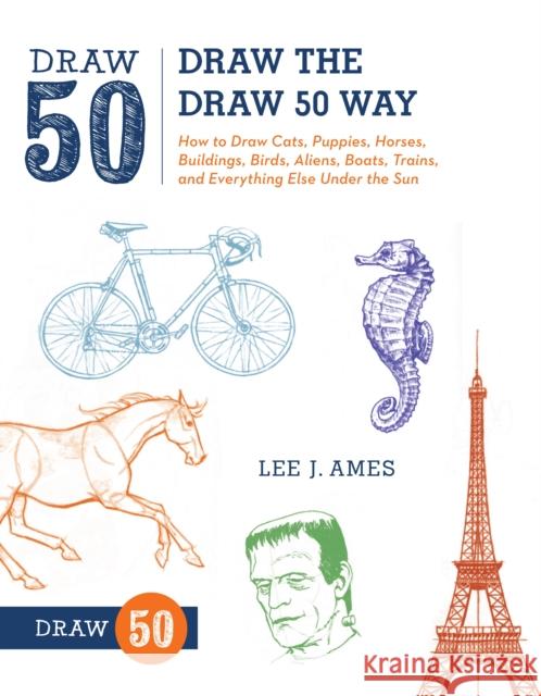 Draw the Draw 50 Way: How to Draw Cats, Puppies, Horses, Buildings, Birds, Aliens, Boats, Trains, and Everything Else Under the Sun Ames, Lee J. 9780823085804 0