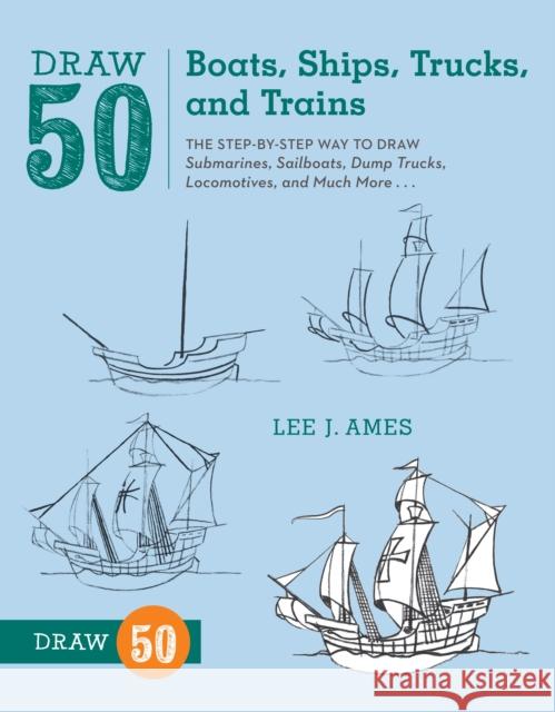 Draw 50 Boats, Ships, Trucks, and Trains L Ames 9780823086023 Watson-Guptill Publications