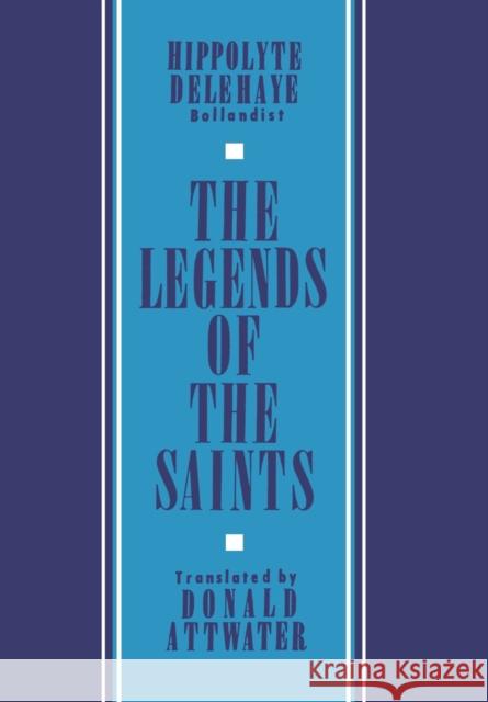 The Legends of the Saints Hippolyte Delehaye Delehaye Hippolyt Donald Attwater 9780823204403