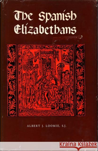 The Spanish Elizabethans Albert J. Loomie 9780823205608 Fordham University Press