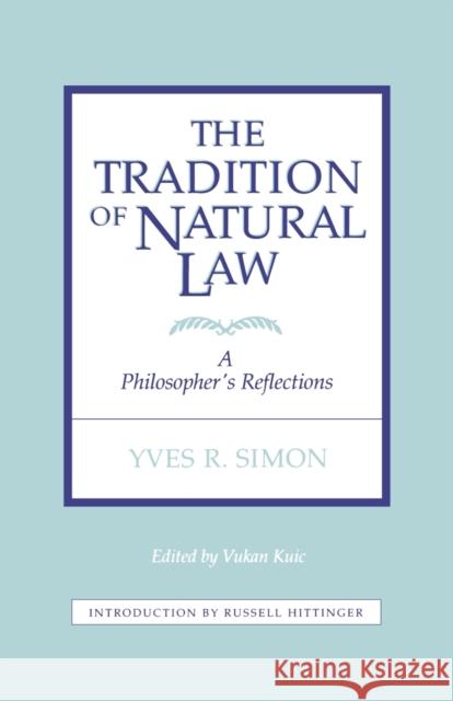 Tradition of Natural Law: A Philosopher's Reflections Yves Renee Marie Simon Vukan Kuic Russell Hittinger 9780823206414 Fordham University Press