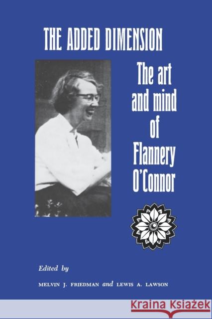 The Added Dimension: The Art and Mind of Flannery O'Connor Friedman, Melvin 9780823207114