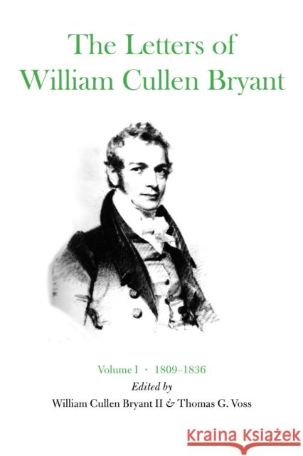 The Letters of William Cullen Bryant: Volume I, 1809-1836 Bryant, William Cullen 9780823209910 Fordham University Press