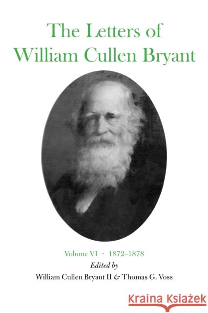 The Letters of William Cullen Bryant: Volume VI, 1872-1878 Bryant, William Cullen 9780823209965 Fordham University Press