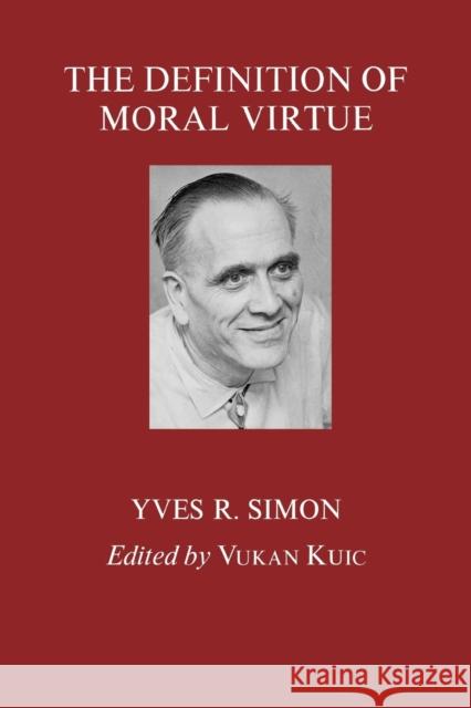 The Definition of Moral Virtue Yves Renee Marie Simon Vukan Kuic Vukan Kuic 9780823211449 Fordham University Press