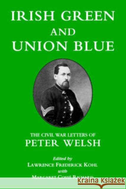 Irish Green and Union Blue: The Civil War Letters of Peter Welsh Kohl, Lawrence 9780823211647