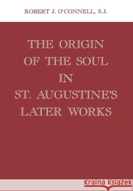 Origin of the Soul in St. Augustine's Later Works Origin of the Soul in St. Augustine's Later Works O'Connell, Robert J. 9780823211722 Fordham University Press