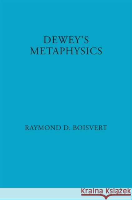 Dewey's Metaphysics: Form and Being in the Philosophy of John Dewey Boisvert, Raymond 9780823211968 Fordham University Press