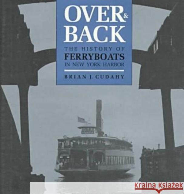 Over and Back: The History of Ferryboats in NY Harbor Cudahy, Brian J. 9780823212453 Fordham University Press