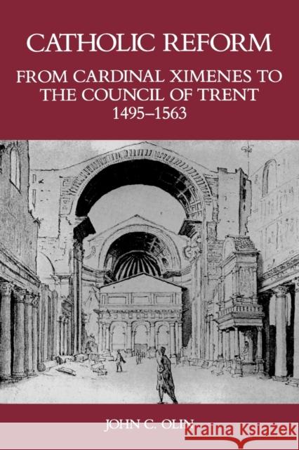 Catholic Reform From Cardinal Ximenes to the Council of Trent, 1495-1563: : An Essay with Illustrative Documents and a Brief Study of St. Ignatius Loyola John C. Olin 9780823212804 Fordham University Press