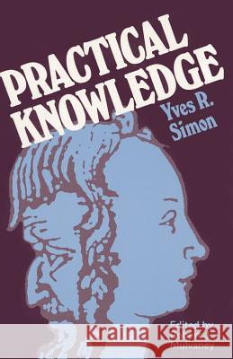 Practical Knowledge Yves R. Simon Robert J. Mulvaney 9780823213177 Fordham University Press