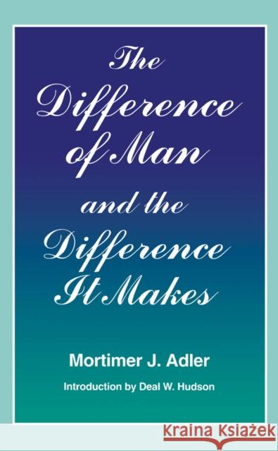 Difference of Man and the Difference It Makes Mortimer Jerome Adler Deal Hudson 9780823215355 Fordham University Press
