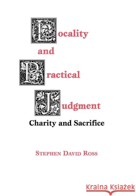 Locality and Practical Judgment: Charity and Sacrifice Ross, Stephen David 9780823215560 Fordham University Press