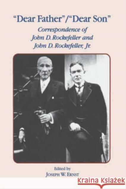 Dear Father, Dear Son: Correspondence of John D. Rockefeller and Jr. Ernst, J. W. 9780823215591 Fordham University Press