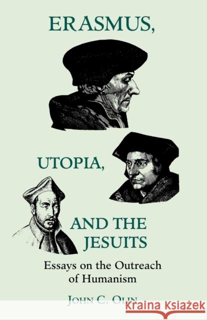 Erasmus, Utopia, and the Jesuits: Essays on the Outreach of Humanism Olin, John C. 9780823216000