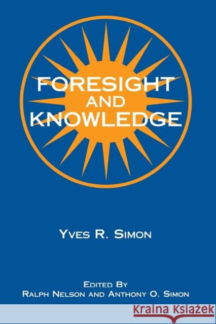 Foresight and Knowledge Yves Renee Marie Simon Anthony Simon Ralph Nelson 9780823216222 Fordham University Press