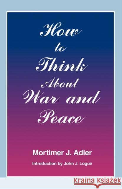 How to Think about War and Peace Adler, Mortimer J. 9780823216437 Fordham University Press