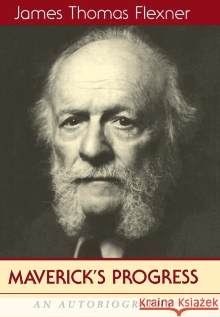 Maverick's Progress: An Autobiography Flexner, James T. 9780823216604