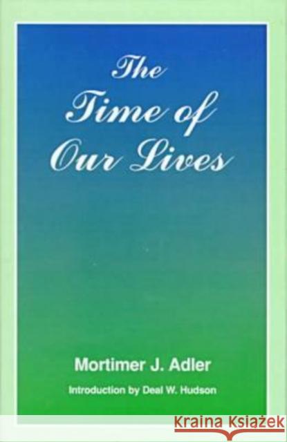 Time of Our Lives: The Ethics of Common Sense Mortimer J. Adler 9780823216697