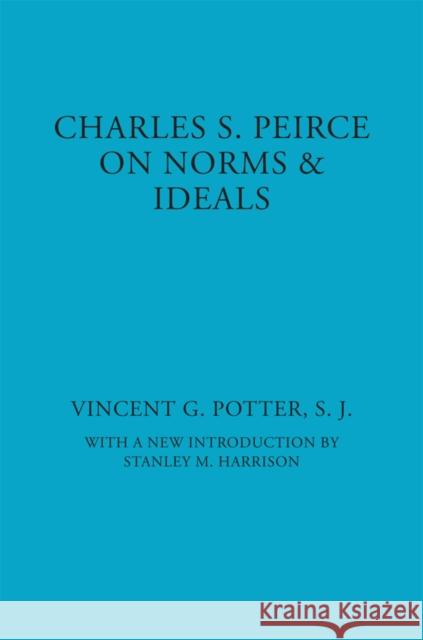 Charles S. Peirce: On Norms and Ideals Potter, Vincent G. 9780823217090 Fordham University Press