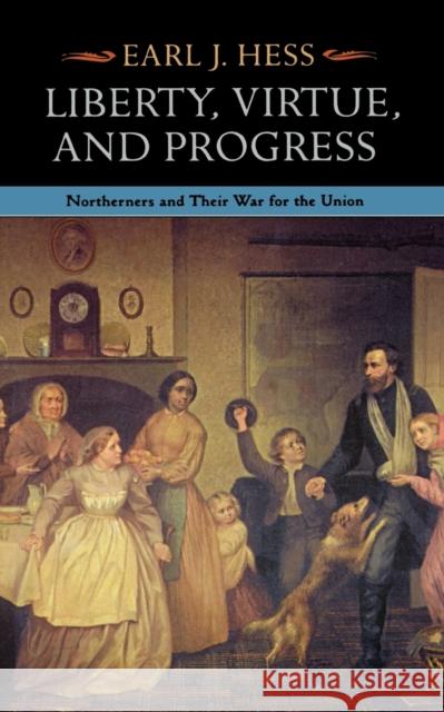 Liberty, Virtue, and Progress: Northerners and Their War for the Union Hess, Earl J. 9780823217991