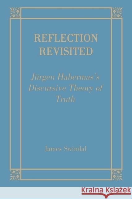 Reflection Revisited: Jurgen Habermas' Discursive Theory of Truth Swindal, James C. 9780823218066