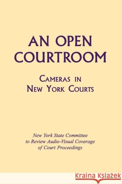 An Open Courtroom: Cameras in New York Courts New York State Committee to Review Audio-Visual Coverage of Court Proceedings New York State Committee to Review Audio 9780823218103 Fordham University Press