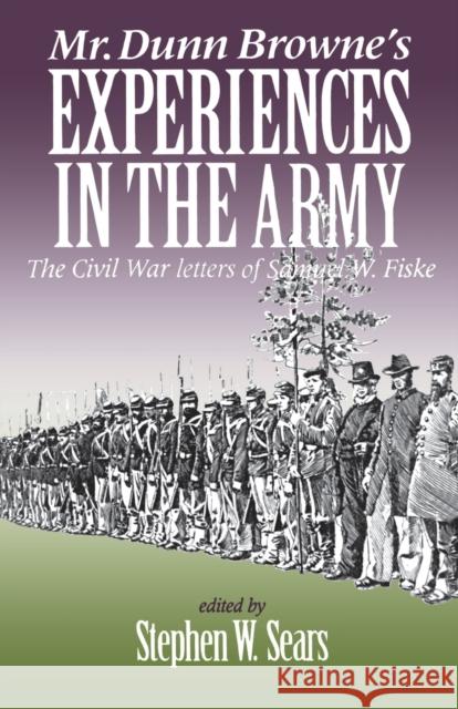 Mr. Dunn Browne's Experiences in the Army: The Civil War Letters of Samuel Fiske Sears, Stephen 9780823218332 Fordham University Press