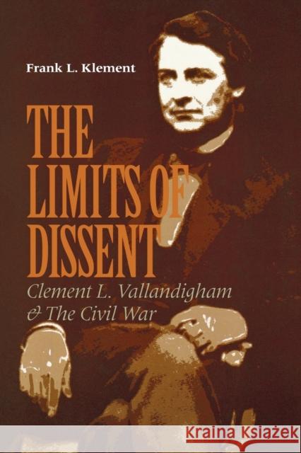 The Limits of Dissent: Clement L. Vallandigham and the Civil War Klement, Frank L. 9780823218905 Fordham University Press
