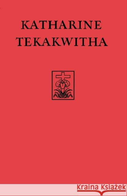 Katharine Tekakwitha: The Lily of the Mohawks Sacred Congregation of Rites 9780823218998 Fordham University Press