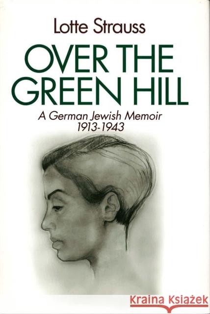 Over the Green Hill: A German Jewish Memoir, 1913-1943. Strauss, Lotte 9780823219193