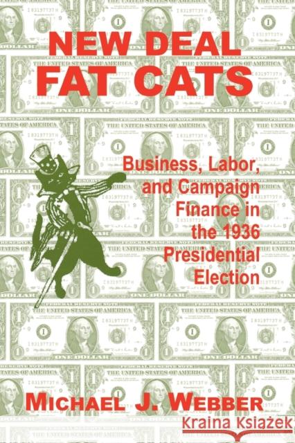 New Deal Fat Cats: Campaign Finances and the Democratic Part in 1936 Michael J. Webber 9780823219469 Fordham University Press