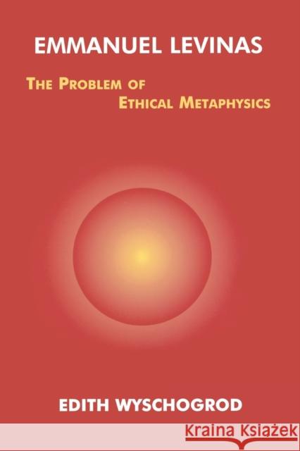 Emmanuel Levinas: The Problem of Ethical Metaphysics Edith Wyschogrod 9780823219490