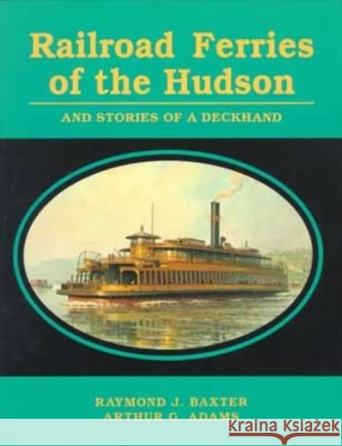 Railroad Ferries of the Hudson and Stories of a Deck Hand Raymond J. Baxter Arthur G. Adams Lewis Ed. Adams 9780823219544 Fordham University Press