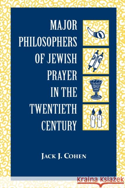 Major Philosophers of Jewish Prayer in the 20th Century Jack J. Cohen 9780823219568