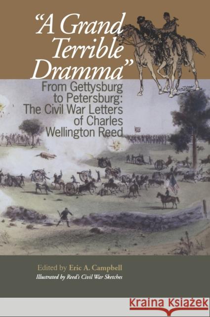 A Grand Terrible Drama: From Gettysburg to Petersburg: The Civil War Letters of Charles Wellington Reed Eric A. Campbell 9780823219711 Fordham University Press
