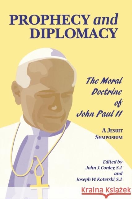 Prophecy and Diplomacy: The Moral Doctrine of John Paul II Conley, John J. 9780823219759 Fordham University Press