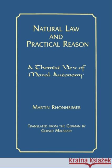 Natural Law and Practical Reason: A Thomist View of Moral Autonomy Martin Rhonheimer Gerald Malsbary 9780823219780