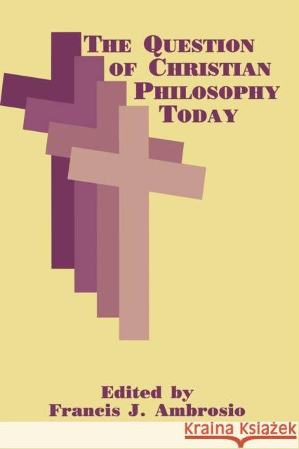 The Question of Christian Philosophy Today Francis J. Ambrosio 9780823219810 Fordham University Press