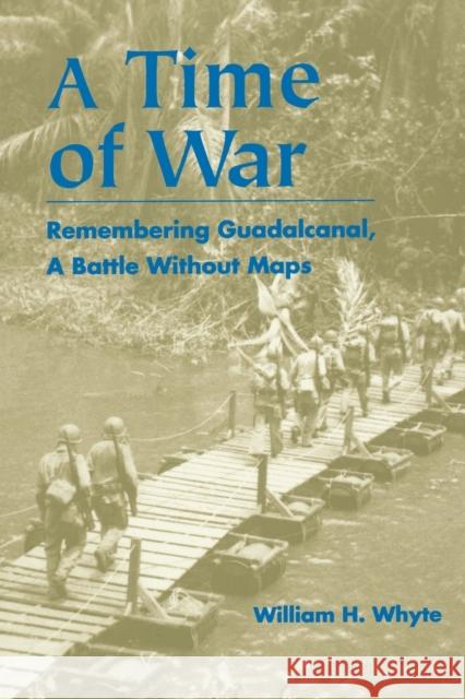 A Time of War: Remembering Guadalcanal, a Battle Without Maps Whyte, William H. 9780823220076