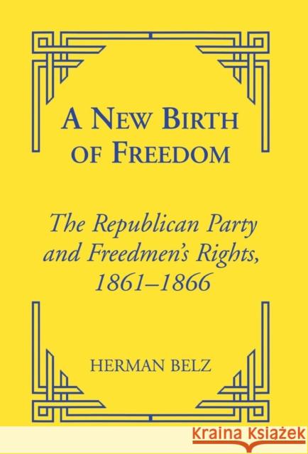 A New Birth of Freedom: The Republican Party and the Freedmen's Rights Belz, Herman 9780823220106