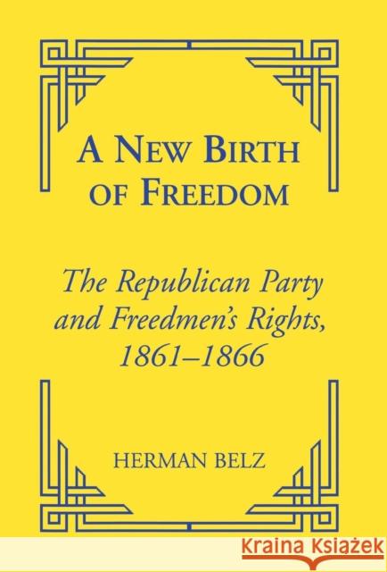 A New Birth of Freedom: The Republican Party and the Freedmen's Rights Belz, Herman 9780823220106 Fordham University Press