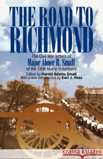 The Road to Richmond: The Civil War Letters of Major Abner R. Small of the 16th Maine Volunteers. Small, Harold A. 9780823220137 Fordham University Press