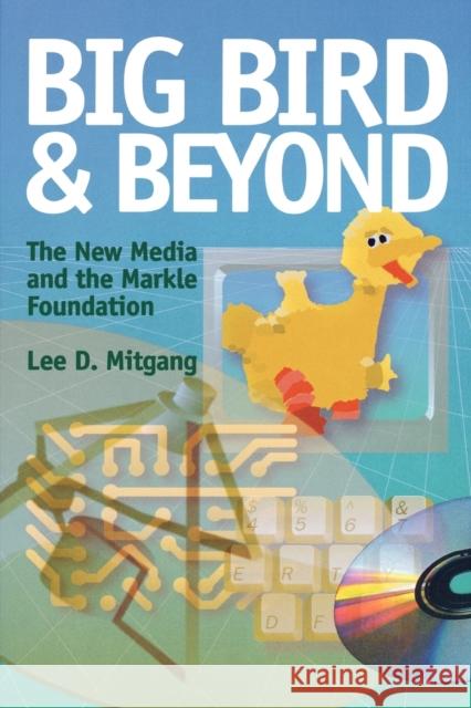 Big Bird and Beyond: The New Media and the Markle Foundation Mitgang, Lee D. 9780823220410