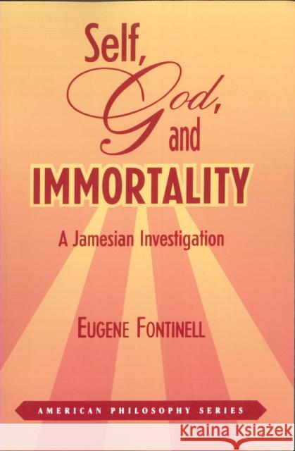 Self, God and Immortality: A Jamesian Investigation Fontinell, Eugene 9780823220700 Fordham University Press