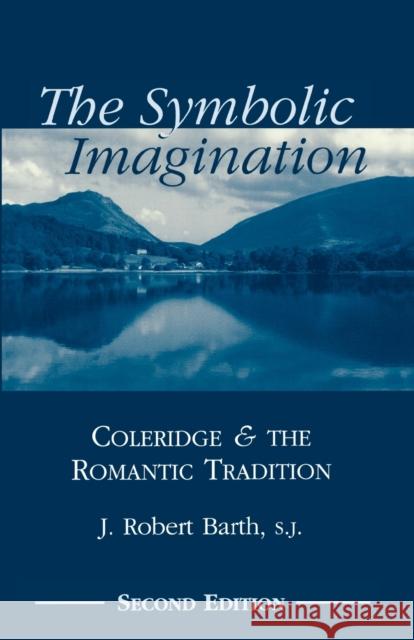 The Symbolic Imagination: Coleridge and the Romantic Tradition Barth, Robert J. 9780823221127 Fordham University Press